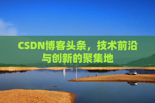 CSDN博客头条，技术前沿与创新的聚集地
